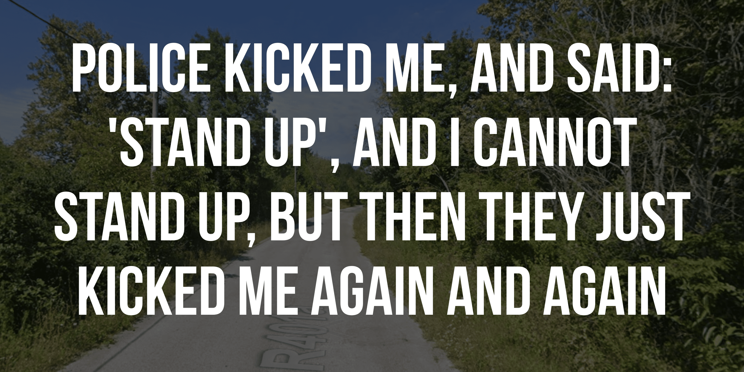 Police kicked me and said stand up
