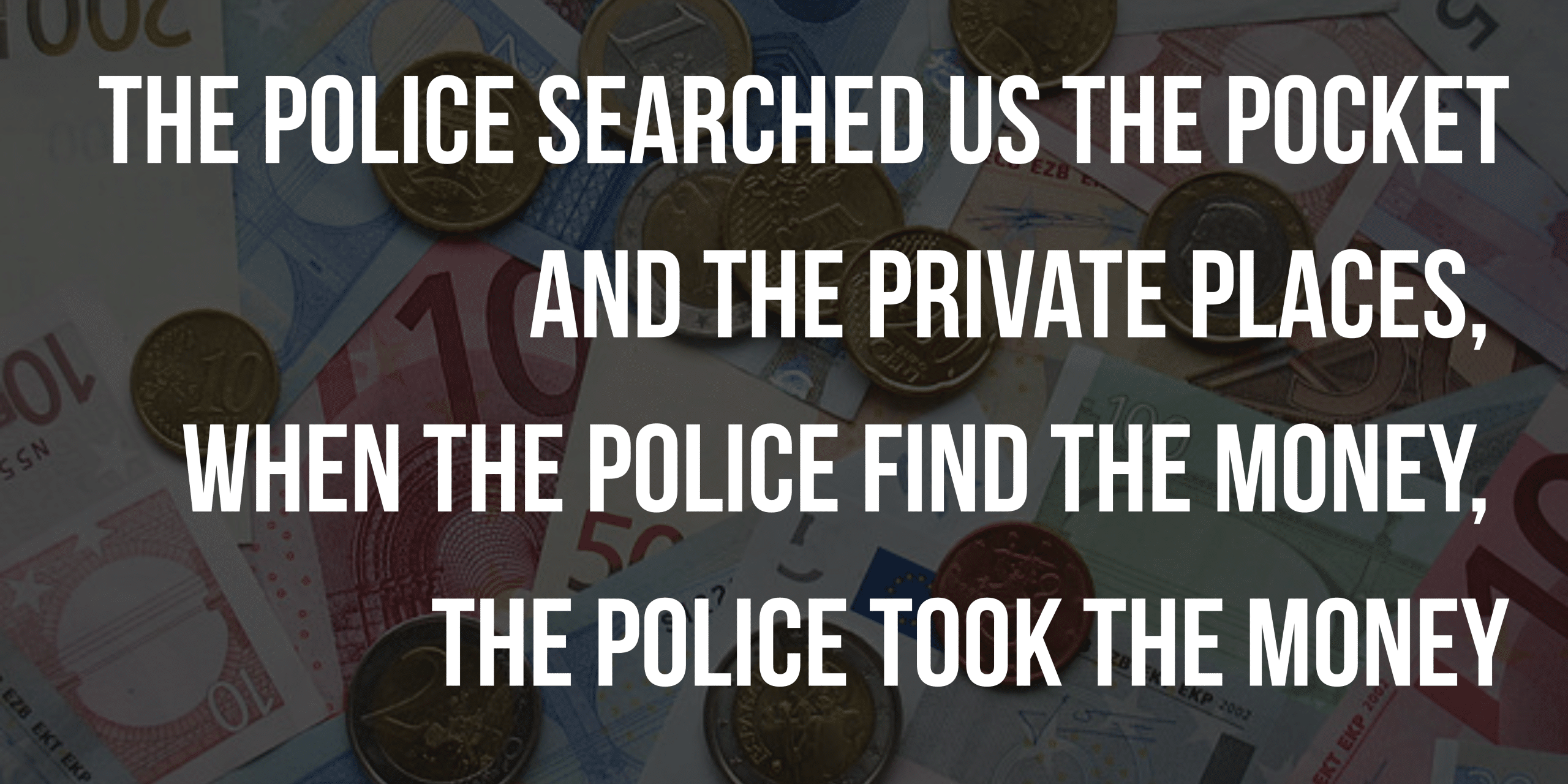The police searched us the pocket and the private places
