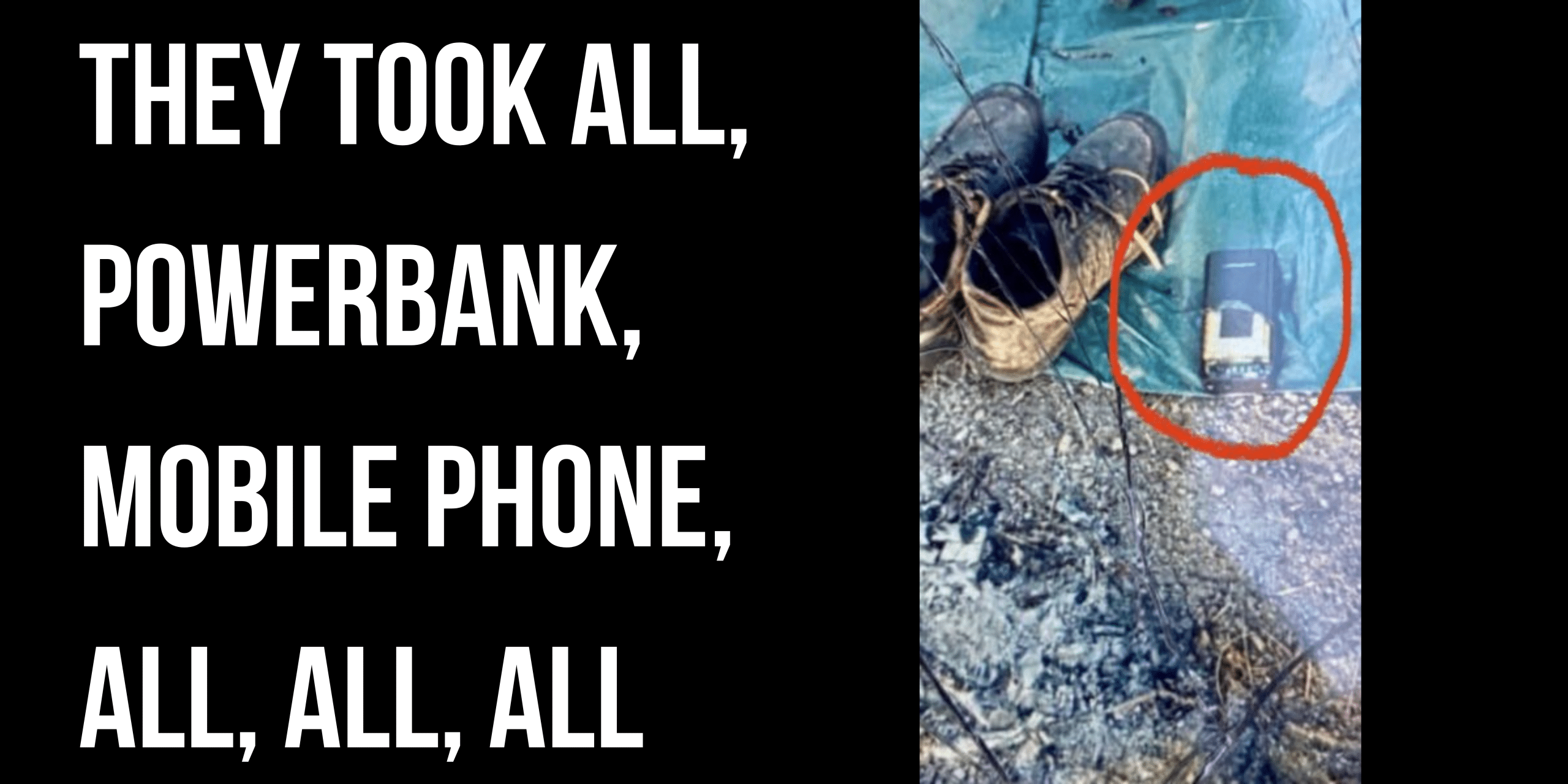 They took all, powerbank, mobile phone, all, all, all