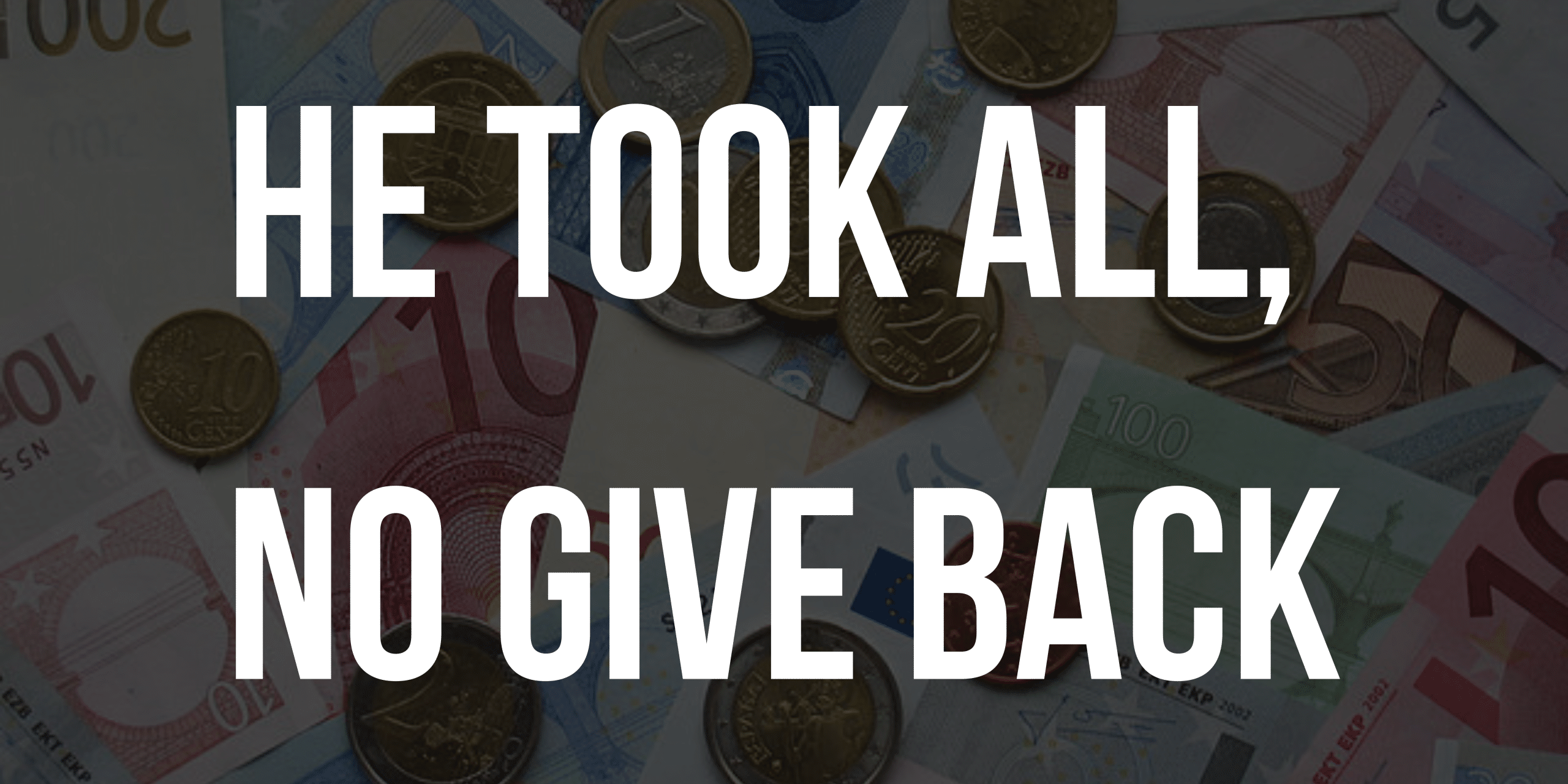 He took all, no give back