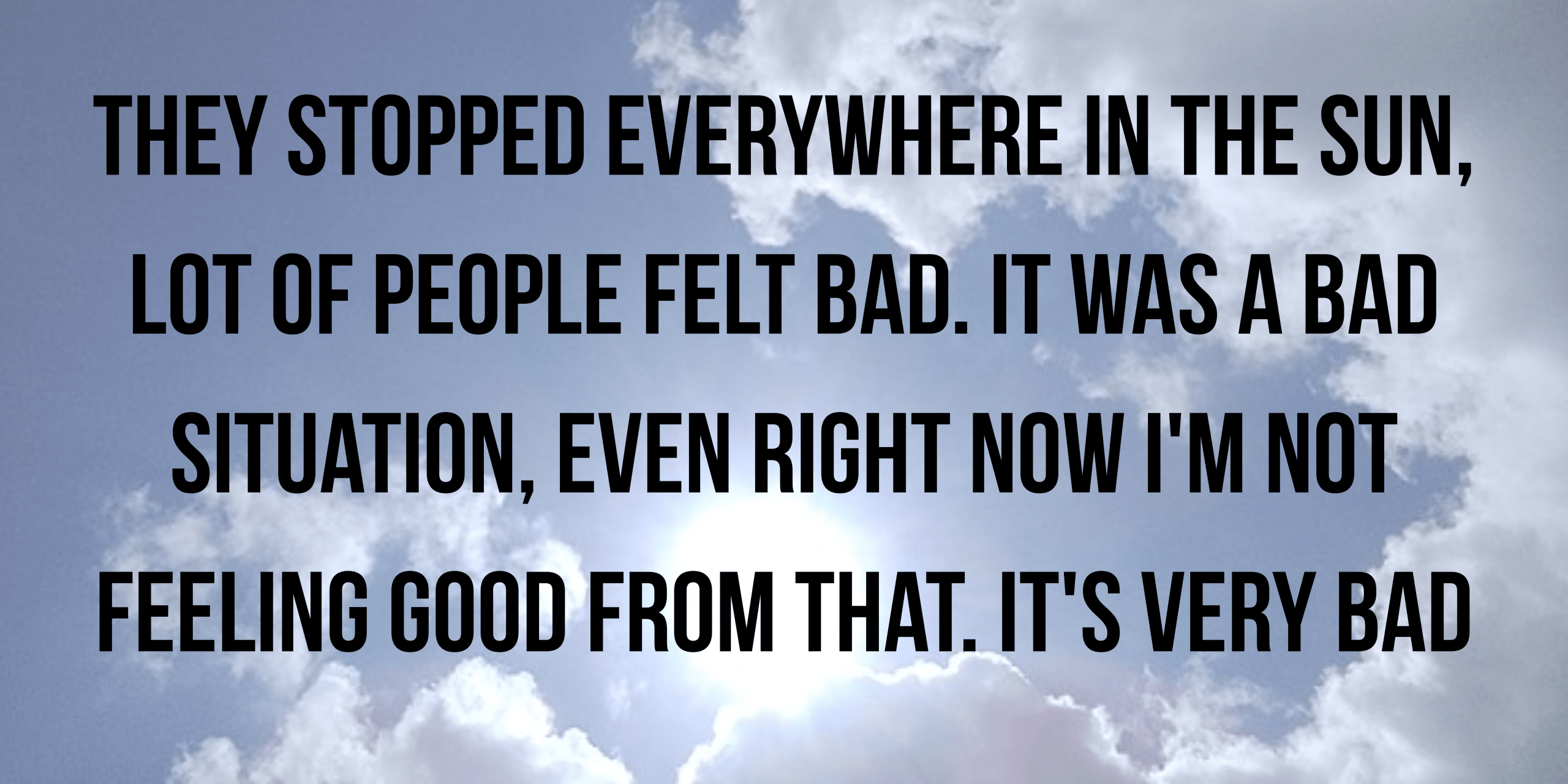 They stopped everywhere in the sun, lot of people felt bad