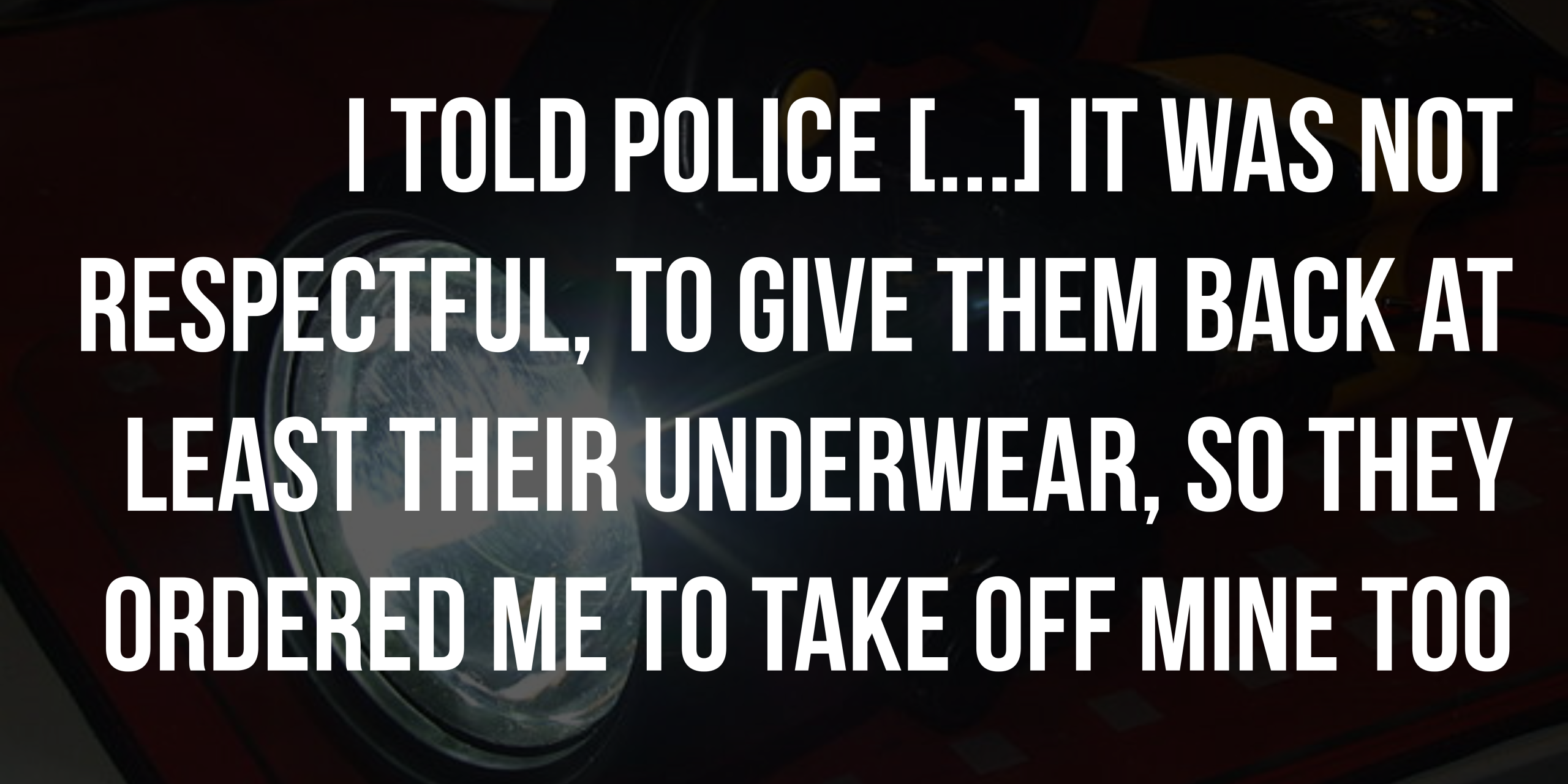 I told police it was not respectful