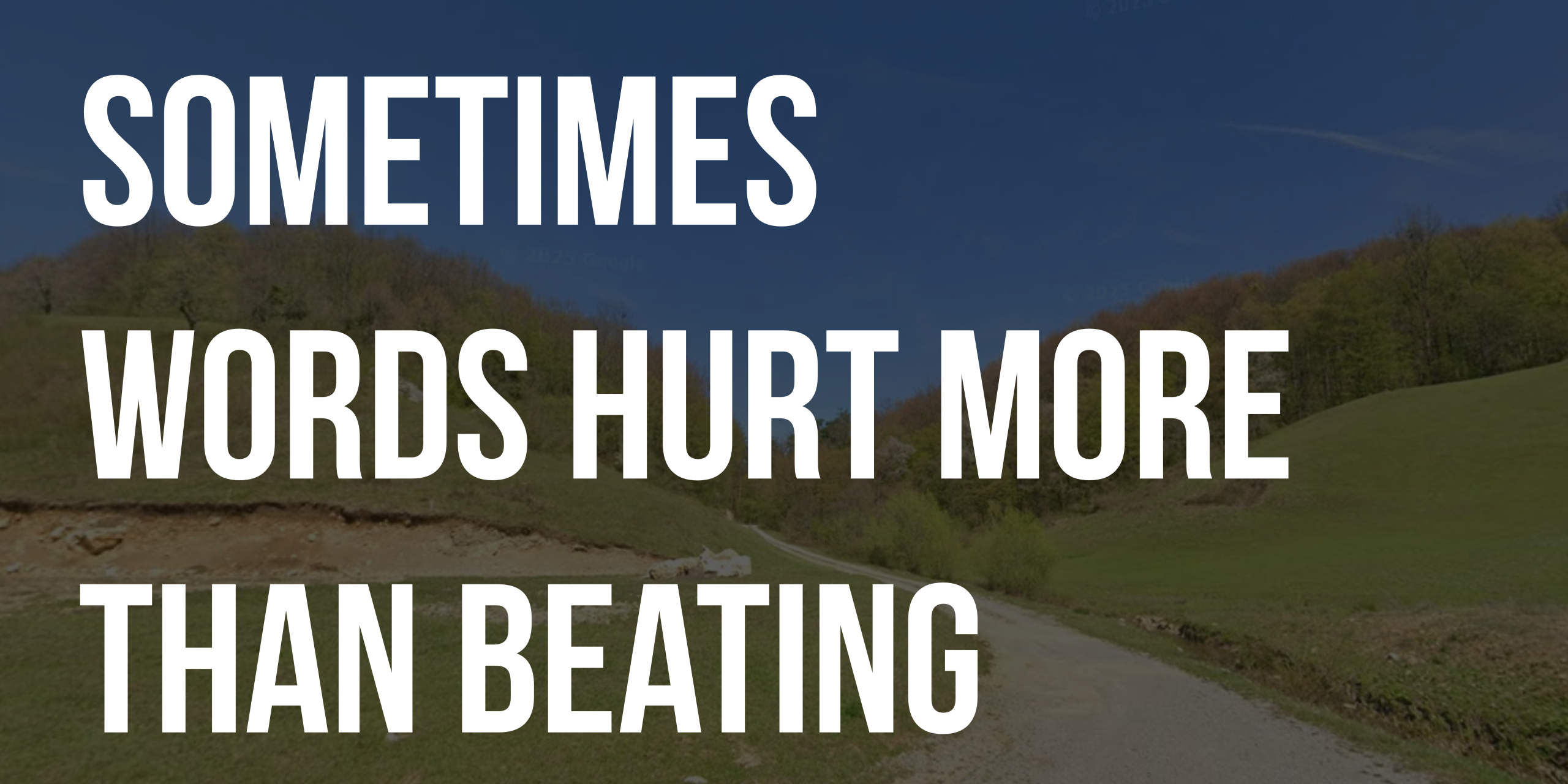 Sometimes words hurt more than beating