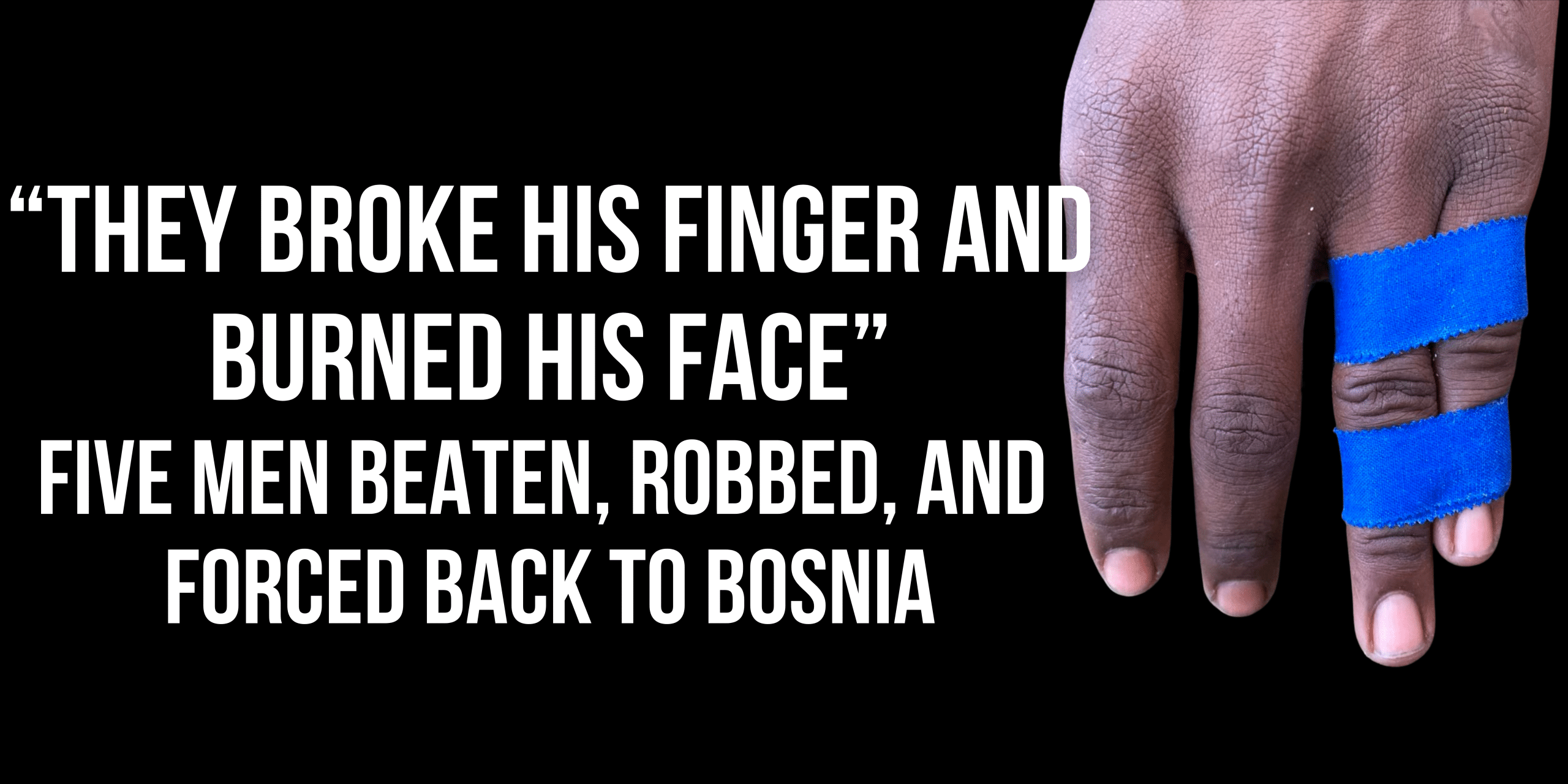 “They broke his finger and burned his face” Five men beaten, robbed, and forced back to Bosnia