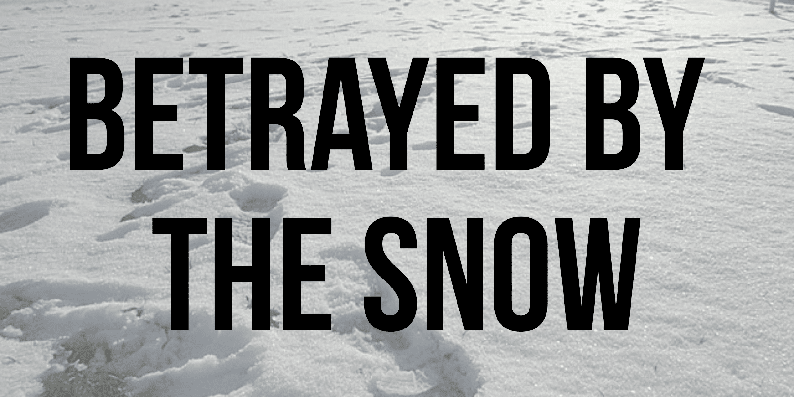 Betrayed by the snow