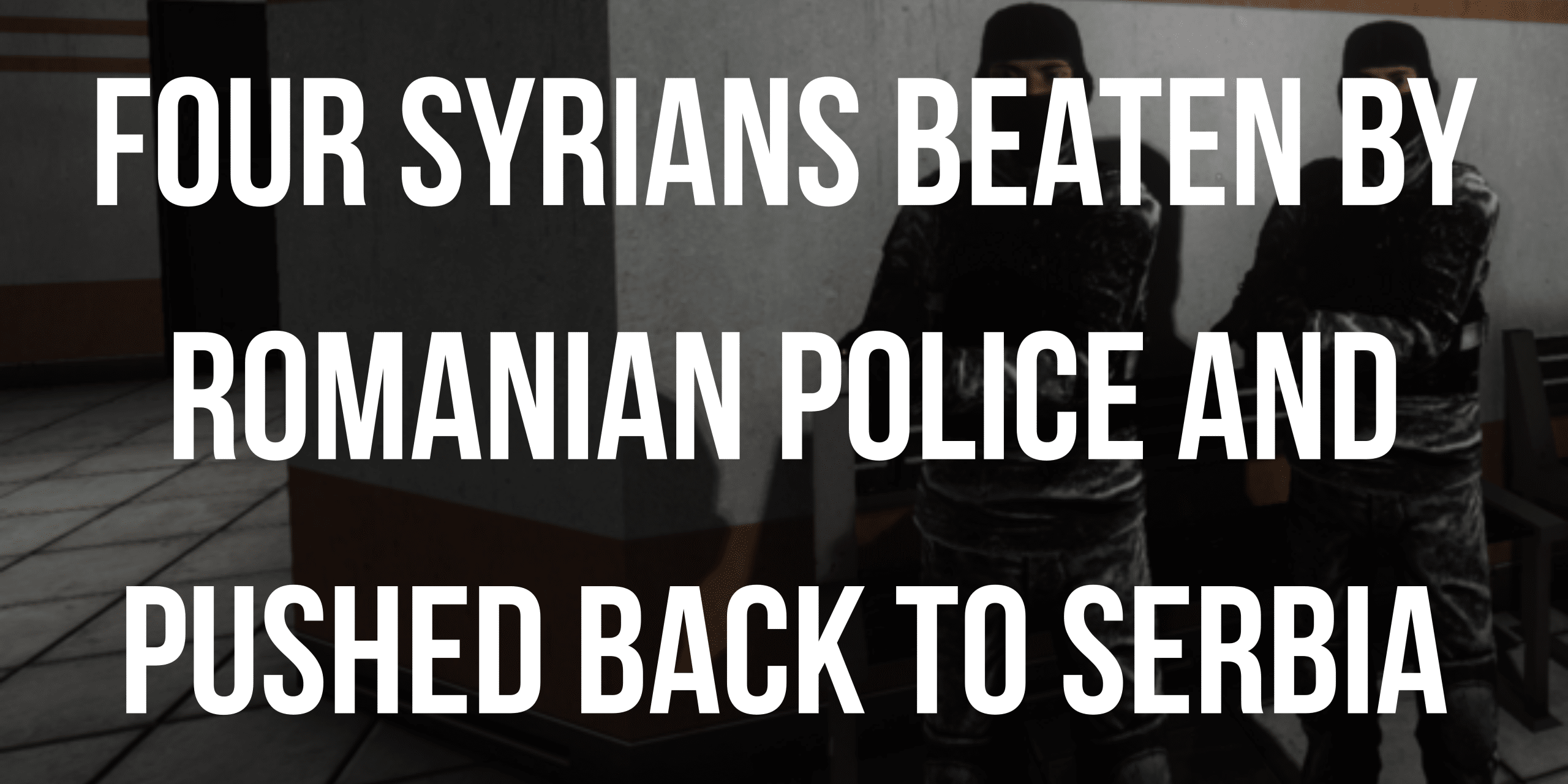 Four Syrians beaten by Romanian police and pushed back to Serbia