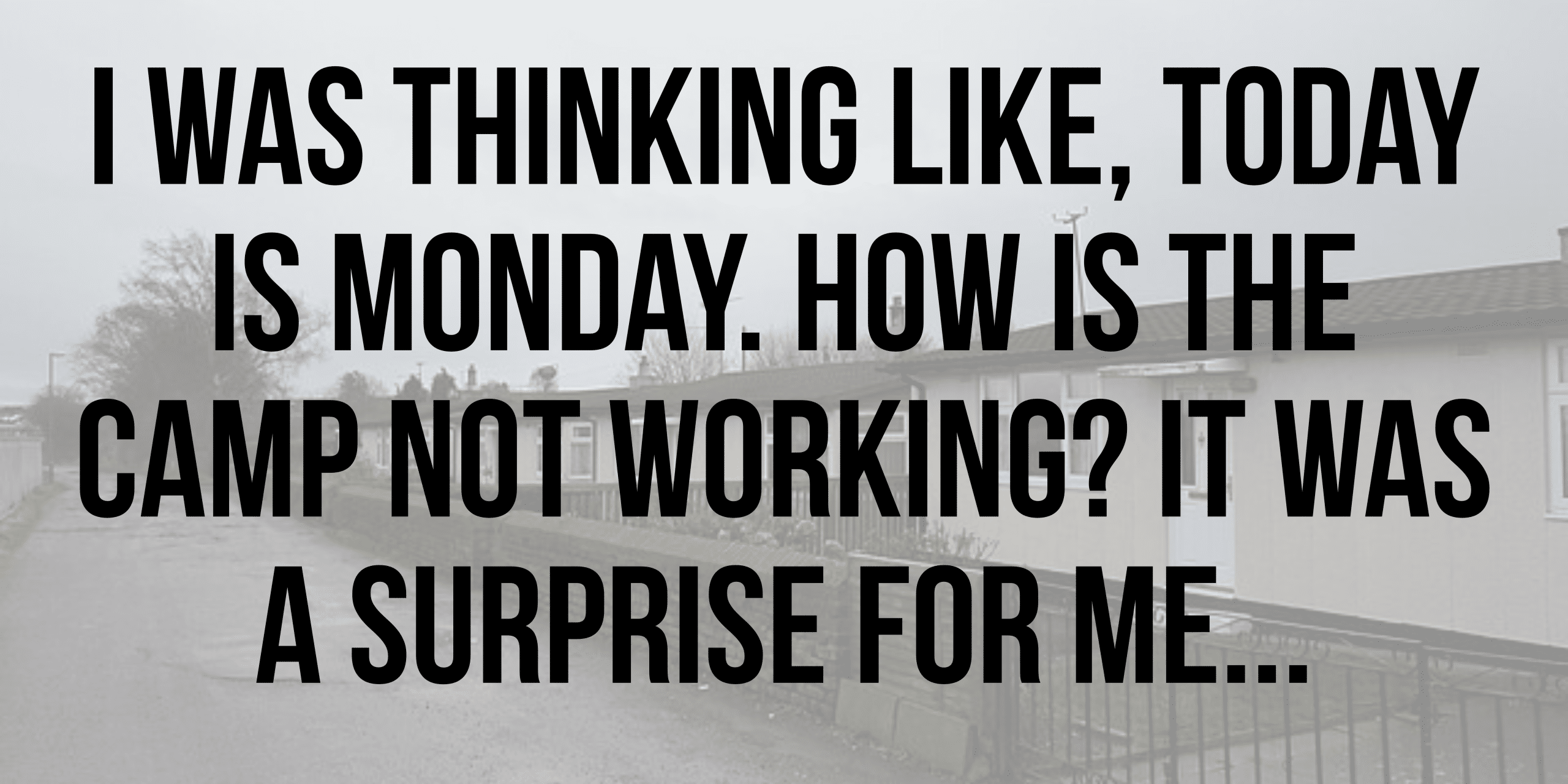 I was thinking like today is Monday