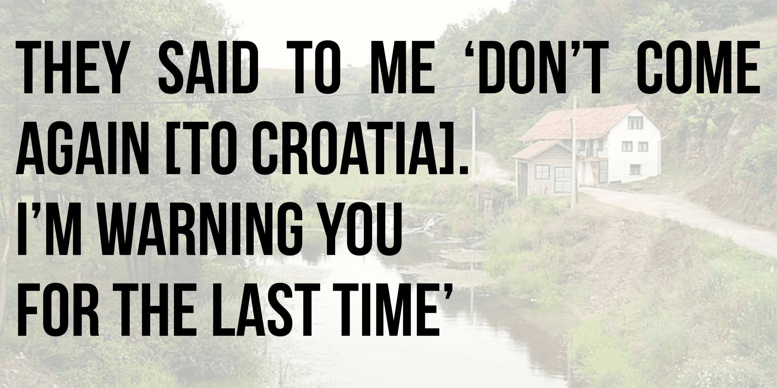 They said to me don't come again to Croatia