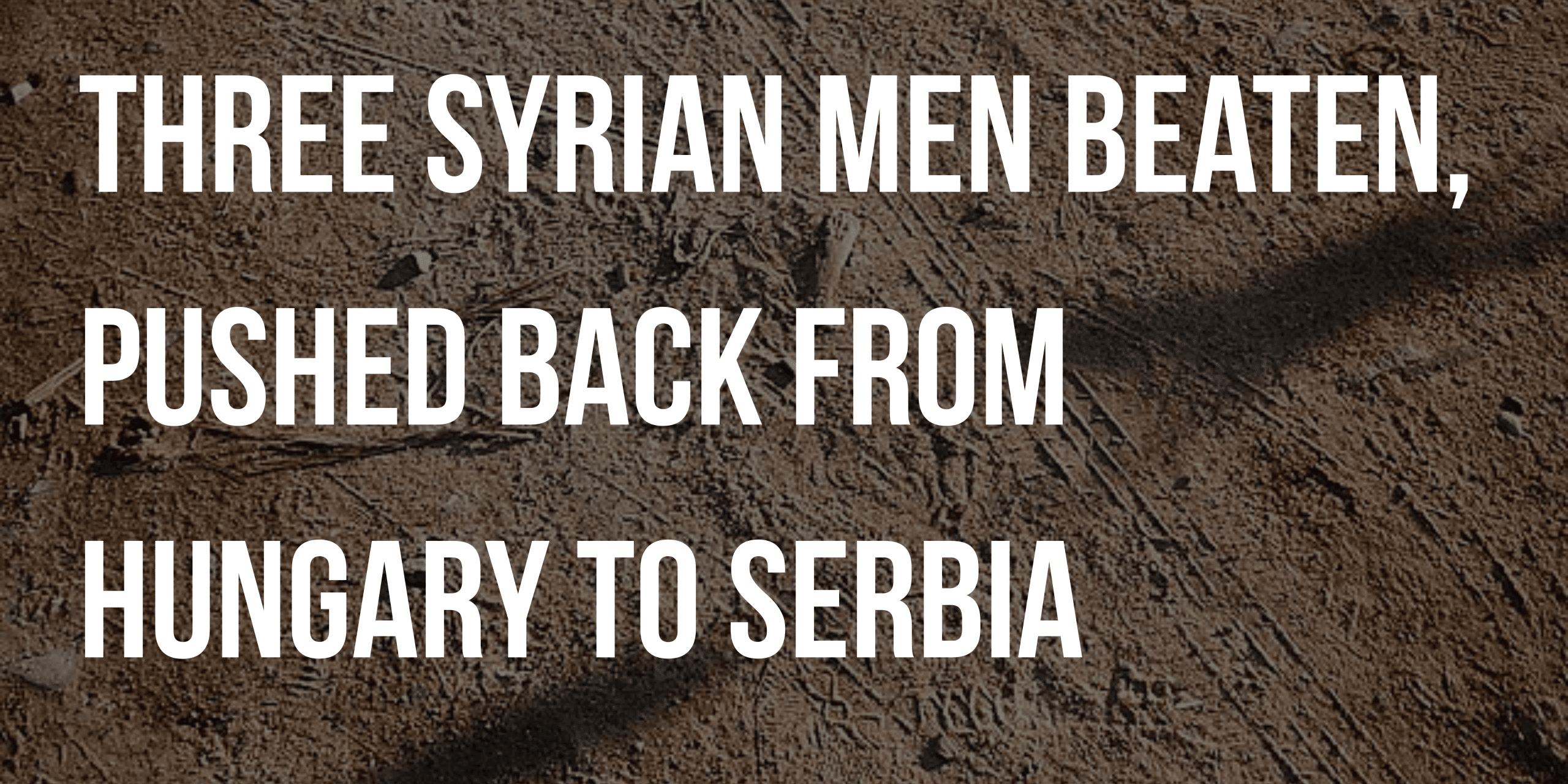 Three Syrian men beaten, pushed back from Hungary to Serbia