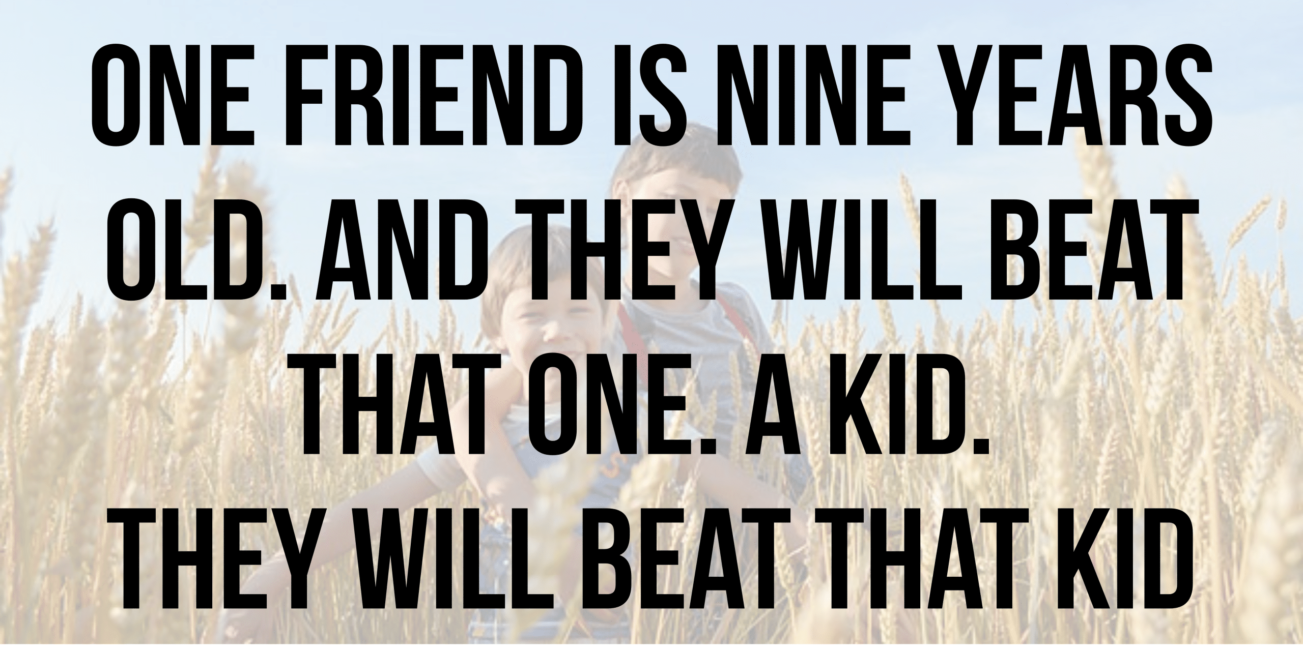 One friend is nine years old