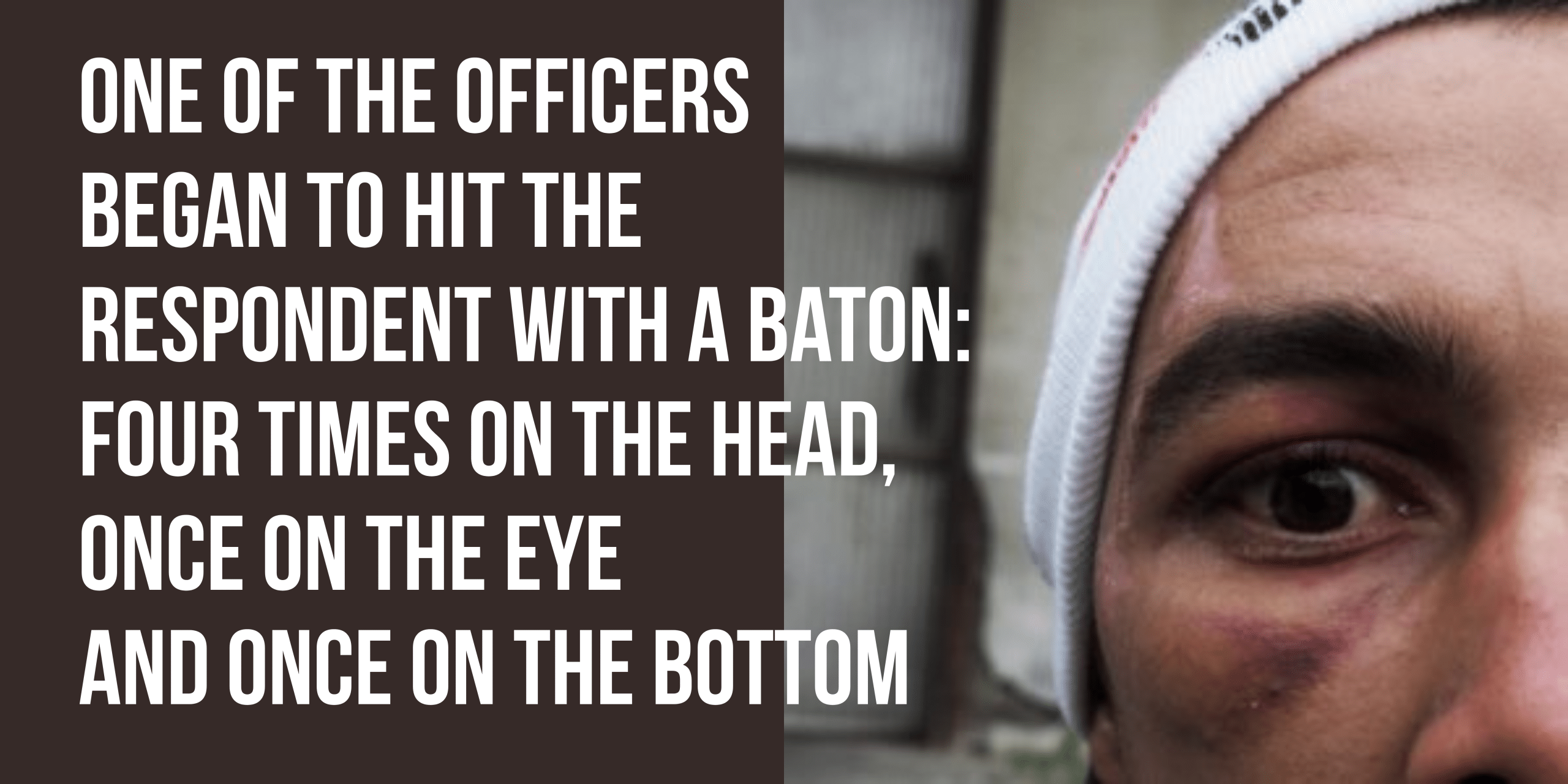 One of the officers began to hit the respondent with a baton