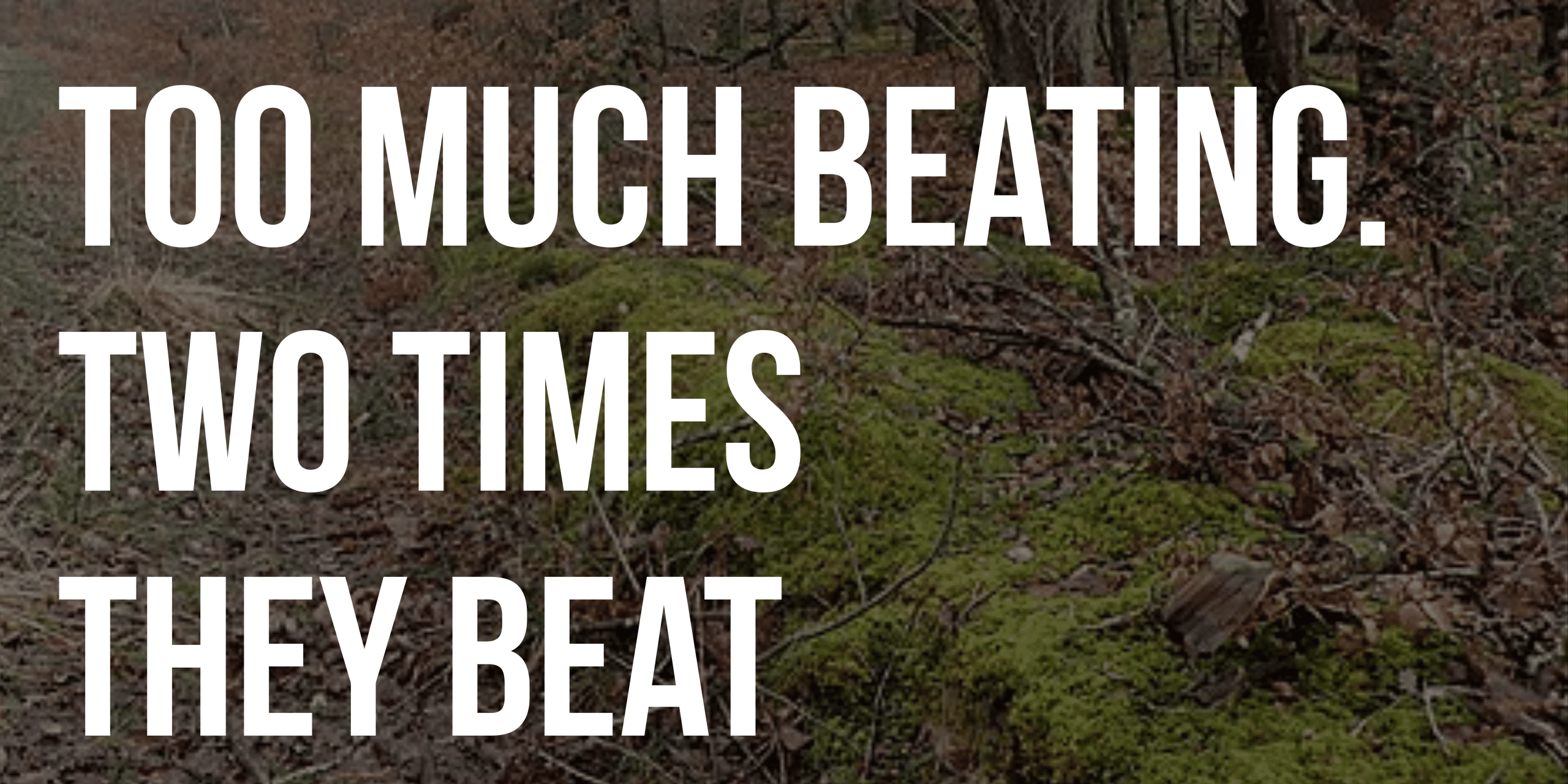 Too much beating. Two times they beat