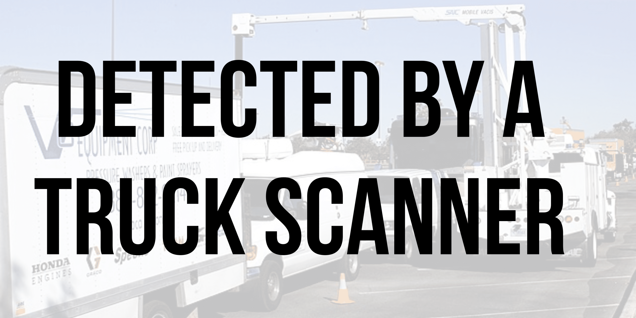 Detected by a truck scanner
