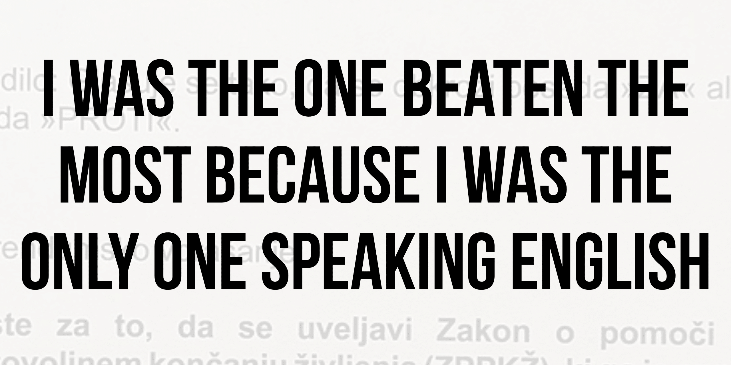 I was the one beaten the most because I was the only one speaking English