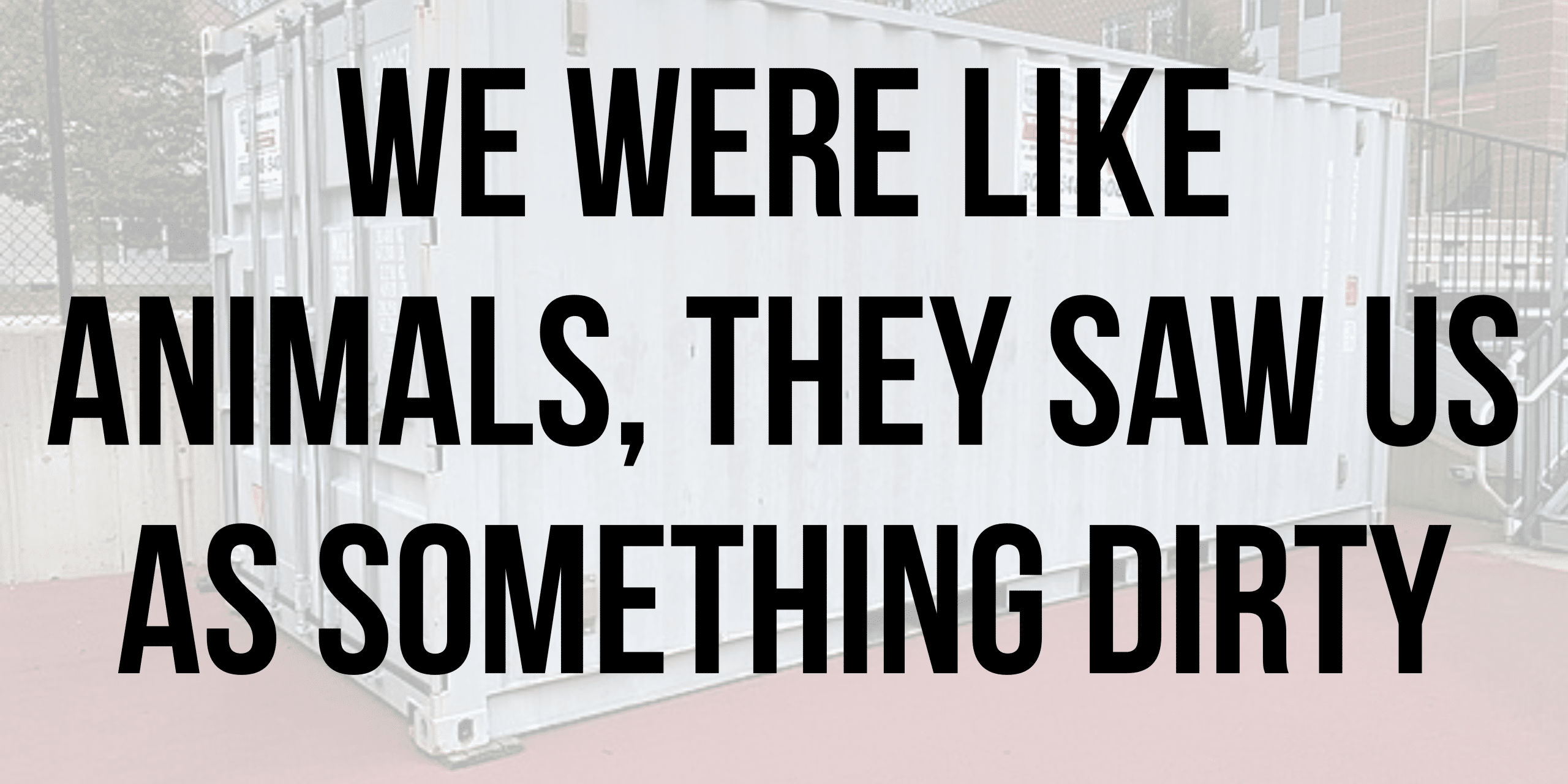 We were like animals